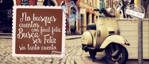 No busques cuentos con final feliz, busca ser feliz sin tanto cuento